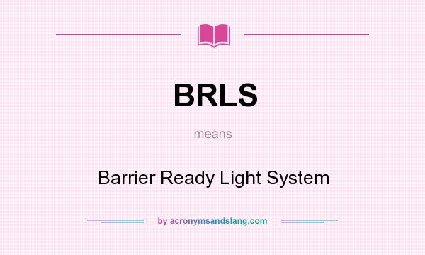 What does BRLS mean? It stands for Barrier Ready Light System