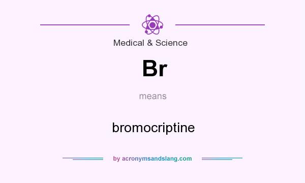 What does Br mean? It stands for bromocriptine