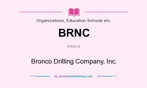 What does BRNC mean? It stands for Bronco Drilling Company, Inc.