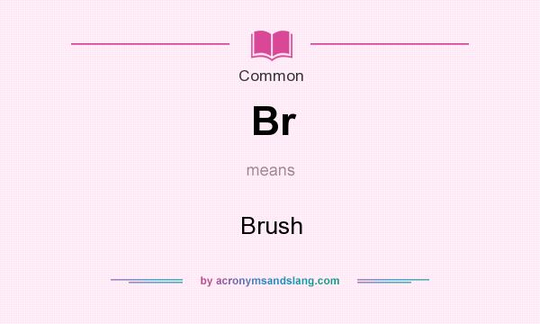 What does Br mean? It stands for Brush