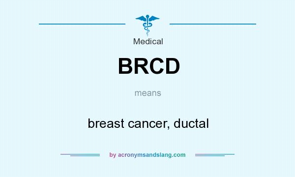 What does BRCD mean? It stands for breast cancer, ductal