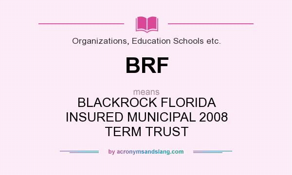 What does BRF mean? It stands for BLACKROCK FLORIDA INSURED MUNICIPAL 2008 TERM TRUST