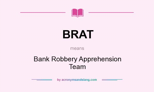 What does BRAT mean? It stands for Bank Robbery Apprehension Team