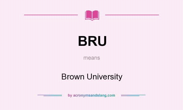 What does BRU mean? It stands for Brown University