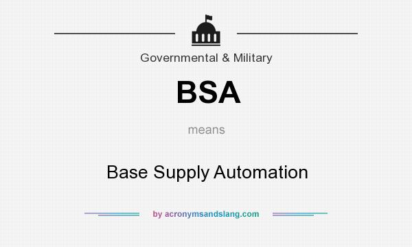 What does BSA mean? It stands for Base Supply Automation
