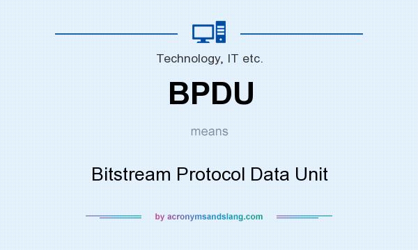 What does BPDU mean? It stands for Bitstream Protocol Data Unit