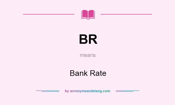 What does BR mean? It stands for Bank Rate