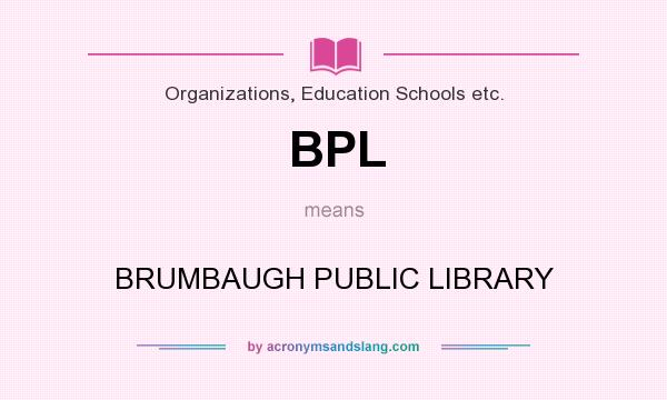 What does BPL mean? It stands for BRUMBAUGH PUBLIC LIBRARY