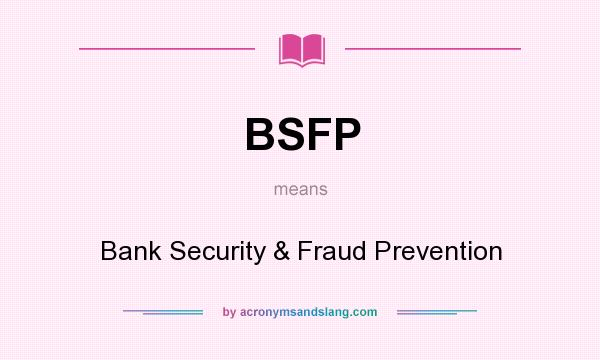 What does BSFP mean? It stands for Bank Security & Fraud Prevention