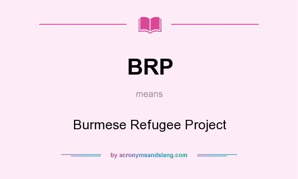 What does BRP mean? It stands for Burmese Refugee Project