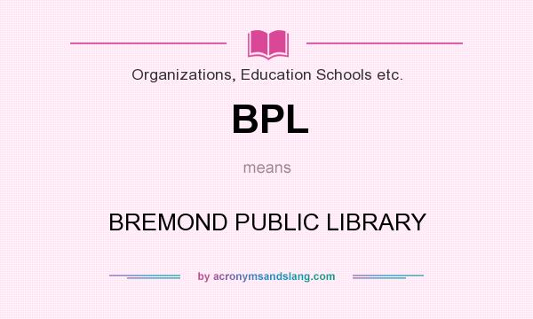 What does BPL mean? It stands for BREMOND PUBLIC LIBRARY