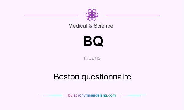 What does BQ mean? It stands for Boston questionnaire