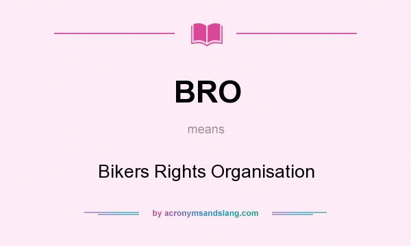 What does BRO mean? It stands for Bikers Rights Organisation