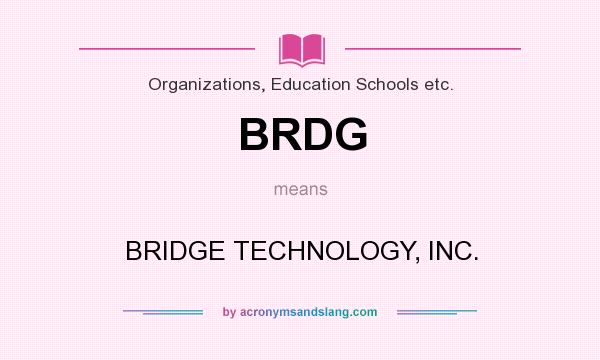 What does BRDG mean? It stands for BRIDGE TECHNOLOGY, INC.