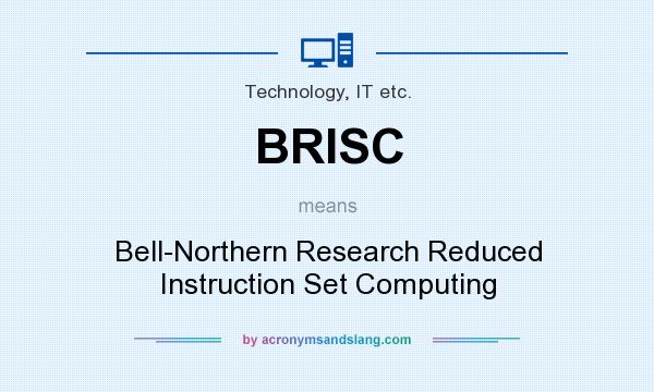 What does BRISC mean? It stands for Bell-Northern Research Reduced Instruction Set Computing