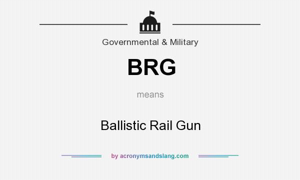 What does BRG mean? It stands for Ballistic Rail Gun