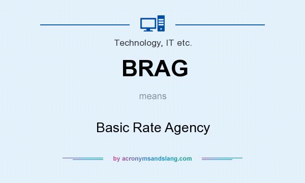 What does BRAG mean? It stands for Basic Rate Agency
