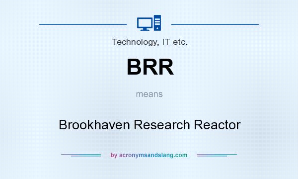 What does BRR mean? It stands for Brookhaven Research Reactor