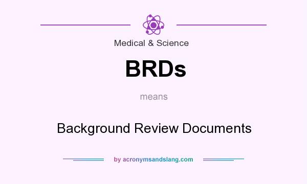 What does BRDs mean? It stands for Background Review Documents