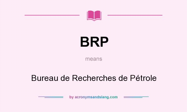 What does BRP mean? It stands for Bureau de Recherches de Pétrole