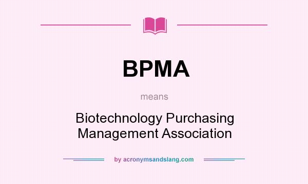 What does BPMA mean? It stands for Biotechnology Purchasing Management Association