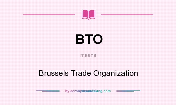 What does BTO mean? It stands for Brussels Trade Organization