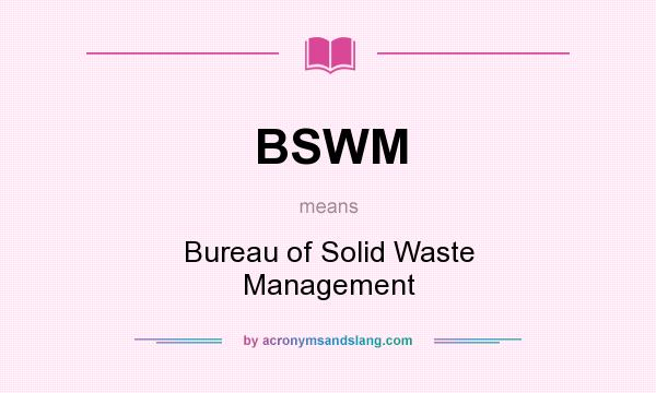 What does BSWM mean? It stands for Bureau of Solid Waste Management