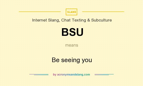 What does BSU mean? It stands for Be seeing you