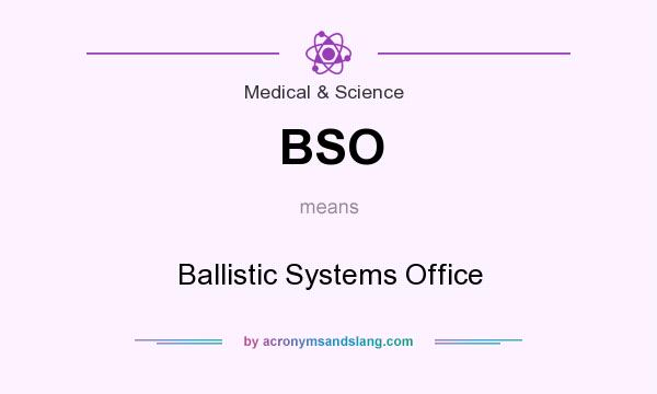 What does BSO mean? It stands for Ballistic Systems Office