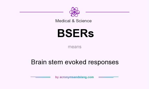 What does BSERs mean? It stands for Brain stem evoked responses