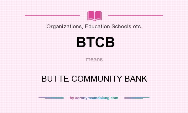 What does BTCB mean? It stands for BUTTE COMMUNITY BANK