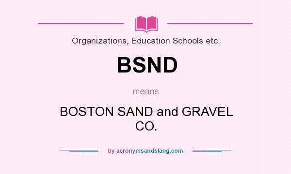 What does BSND mean? It stands for BOSTON SAND and GRAVEL CO.
