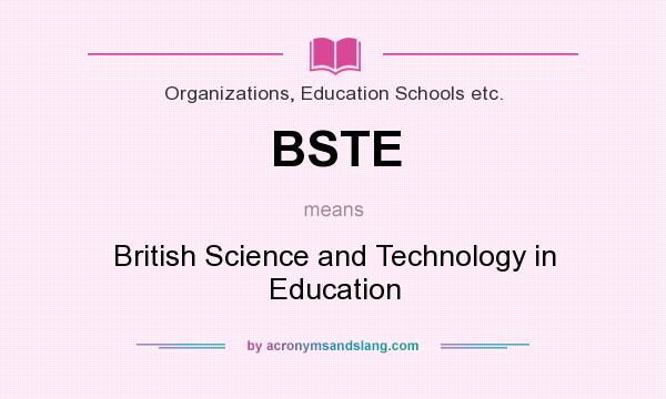 What does BSTE mean? It stands for British Science and Technology in Education