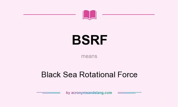 What does BSRF mean? It stands for Black Sea Rotational Force