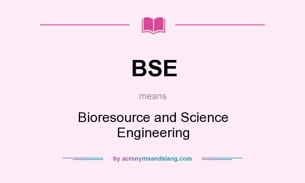 What does BSE mean? It stands for Bioresource and Science Engineering