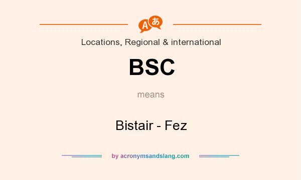 What does BSC mean? It stands for Bistair - Fez