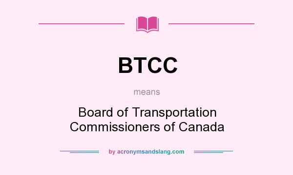 What does BTCC mean? It stands for Board of Transportation Commissioners of Canada