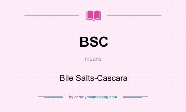 What does BSC mean? It stands for Bile Salts-Cascara