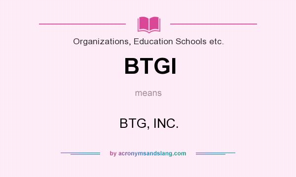 What does BTGI mean? It stands for BTG, INC.