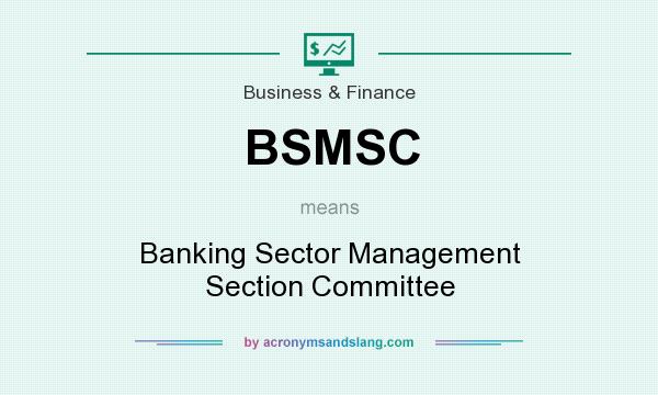 What does BSMSC mean? It stands for Banking Sector Management Section Committee