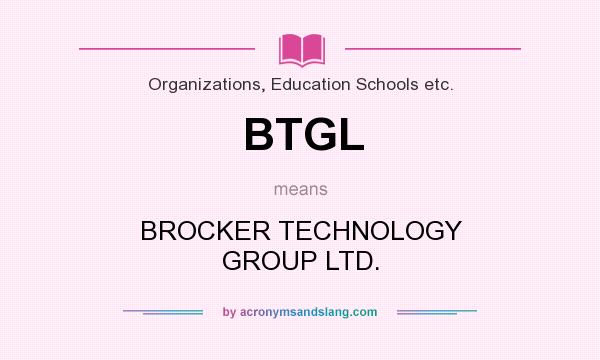 What does BTGL mean? It stands for BROCKER TECHNOLOGY GROUP LTD.