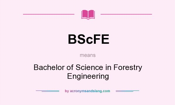 What does BScFE mean? It stands for Bachelor of Science in Forestry Engineering