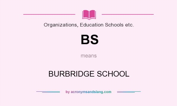 What does BS mean? It stands for BURBRIDGE SCHOOL