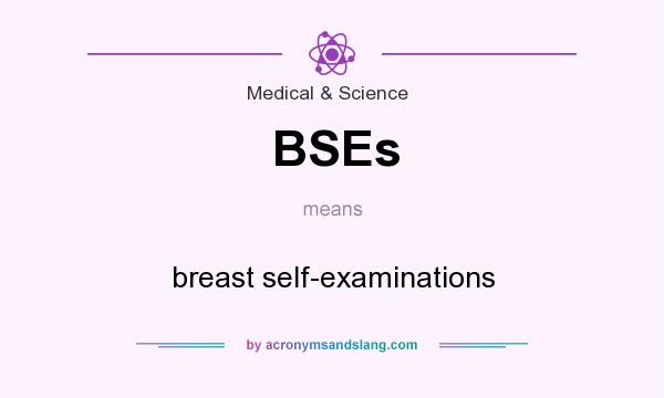 What does BSEs mean? It stands for breast self-examinations