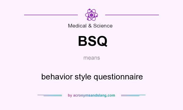 What does BSQ mean? It stands for behavior style questionnaire