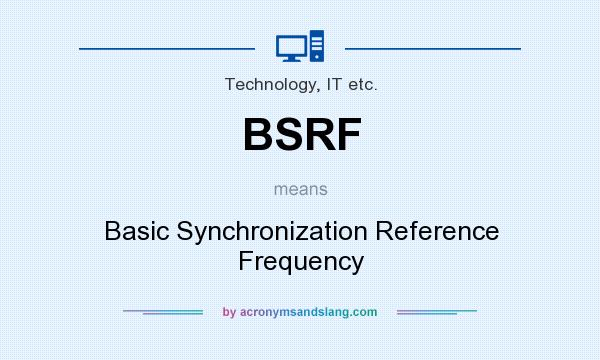 What does BSRF mean? It stands for Basic Synchronization Reference Frequency