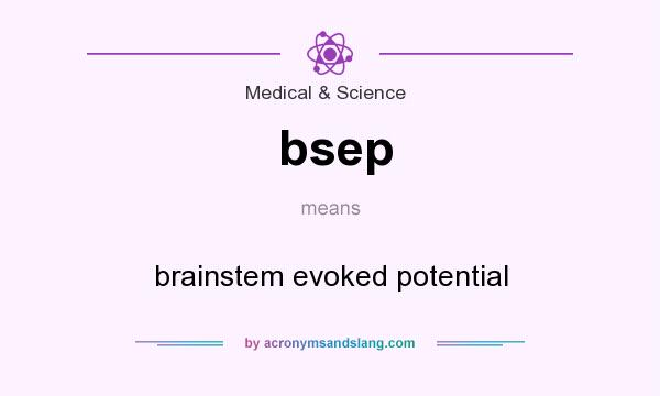What does bsep mean? It stands for brainstem evoked potential