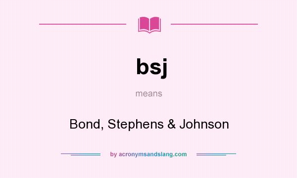 What does bsj mean? It stands for Bond, Stephens & Johnson