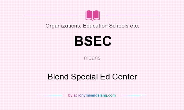 What does BSEC mean? It stands for Blend Special Ed Center