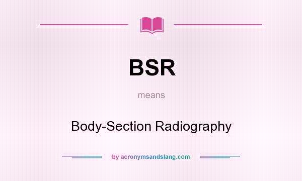What does BSR mean? It stands for Body-Section Radiography